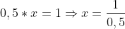 Formel: 0,5 * x = 1 \Rightarrow x = \frac{1}{0,5}